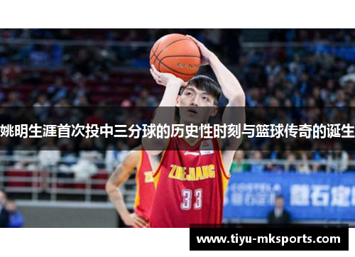 姚明生涯首次投中三分球的历史性时刻与篮球传奇的诞生